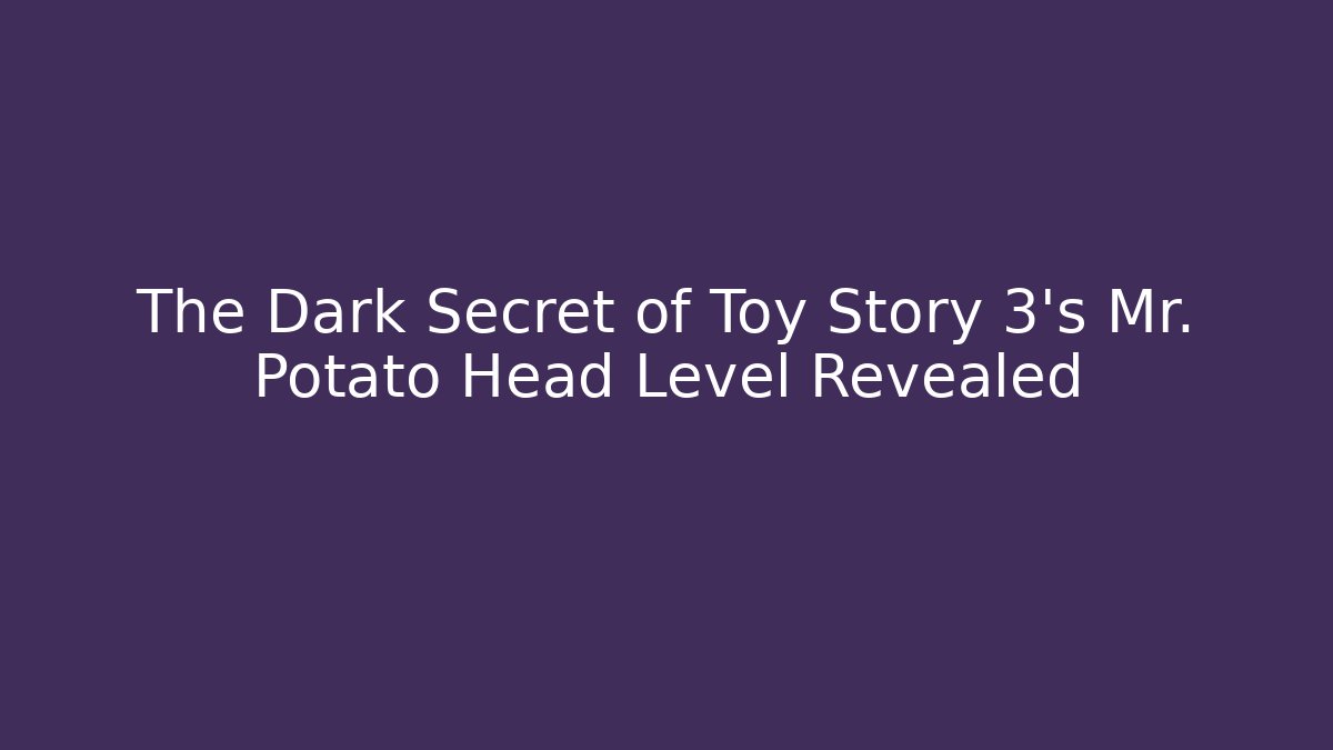 The Dark Secret of Toy Story 3's Mr. Potato Head Level Revealed