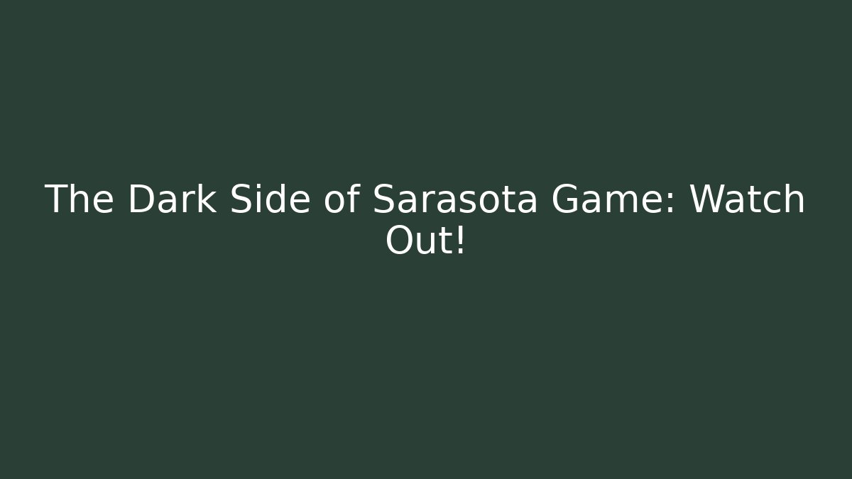 The Dark Side of Sarasota Game: Watch Out!