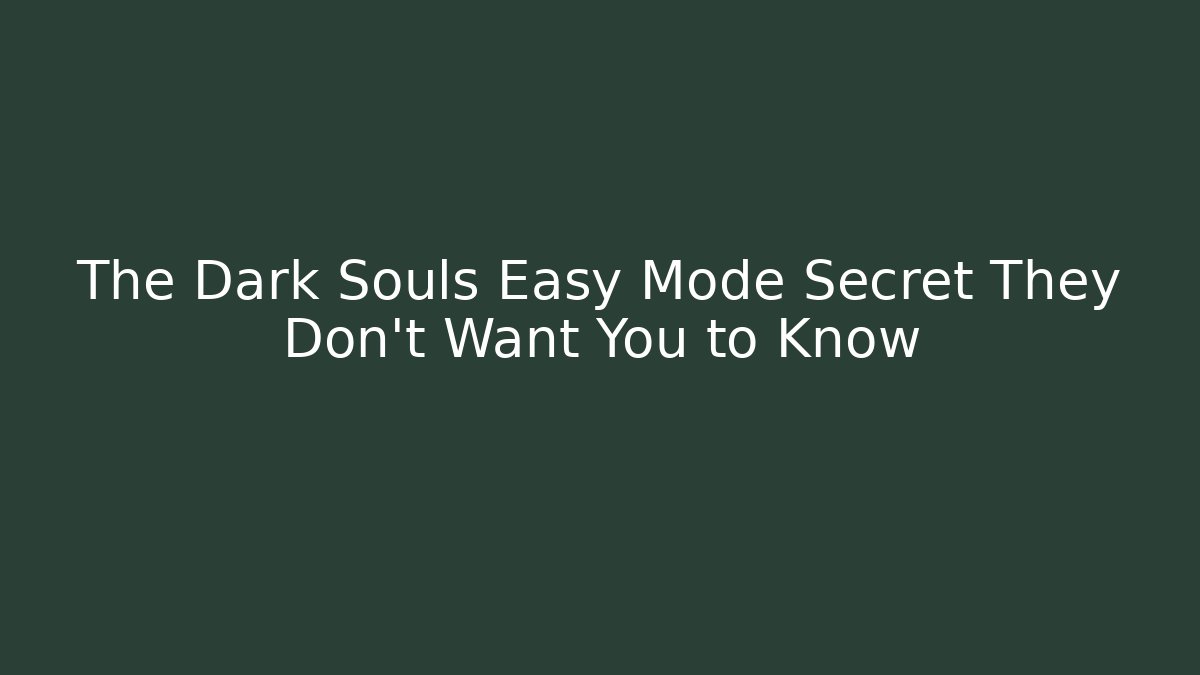 The Dark Souls Easy Mode Secret They Don't Want You to Know