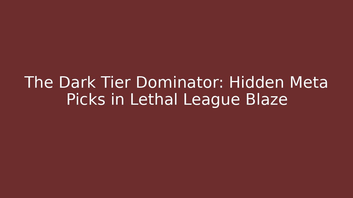 The Dark Tier Dominator: Hidden Meta Picks in Lethal League Blaze