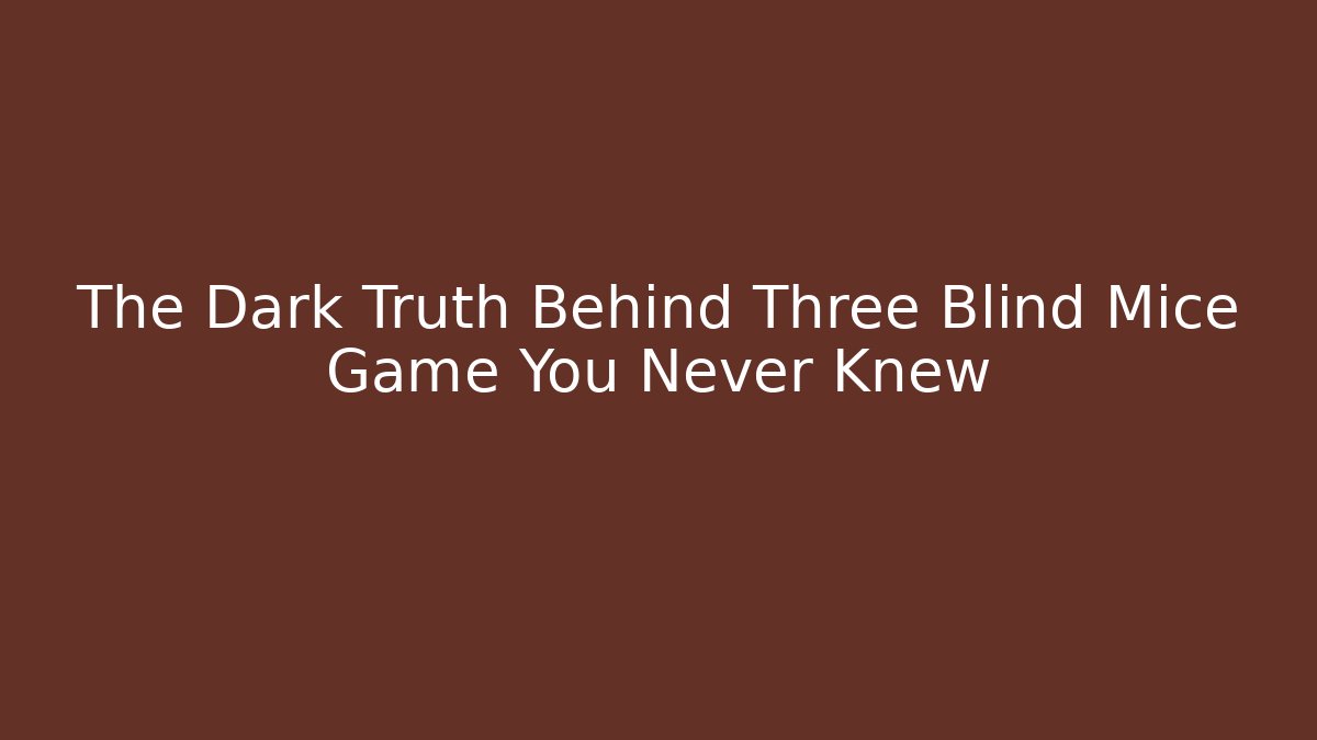The Dark Truth Behind Three Blind Mice Game You Never Knew