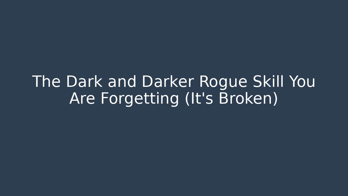 The Dark and Darker Rogue Skill You Are Forgetting (It's Broken) - The Family Holidays