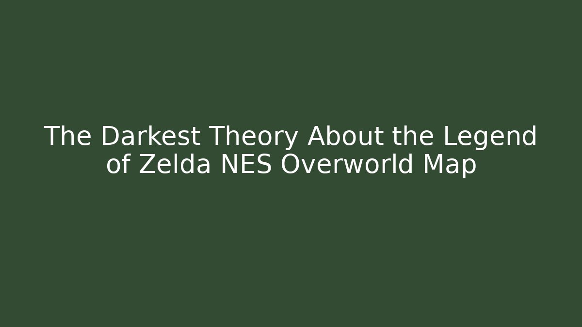 The Darkest Theory About the Legend of Zelda NES Overworld Map - The Family Holidays