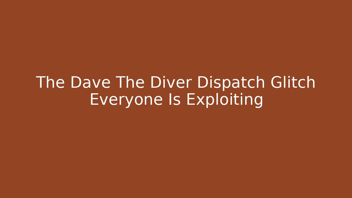 The Dave The Diver Dispatch Glitch Everyone Is Exploiting