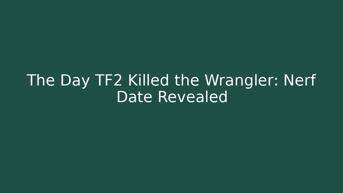 The Day TF2 Killed the Wrangler: Nerf Date Revealed