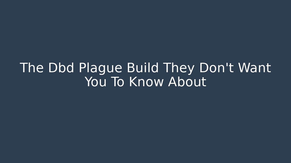 The Dbd Plague Build They Don't Want You To Know About