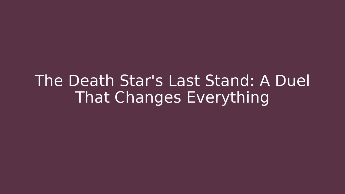 The Death Star's Last Stand: A Duel That Changes Everything
