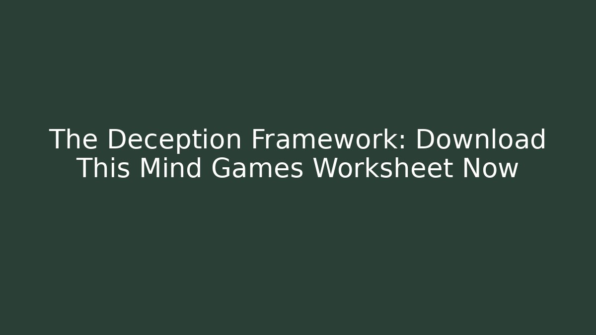 The Deception Framework: Download This Mind Games Worksheet Now