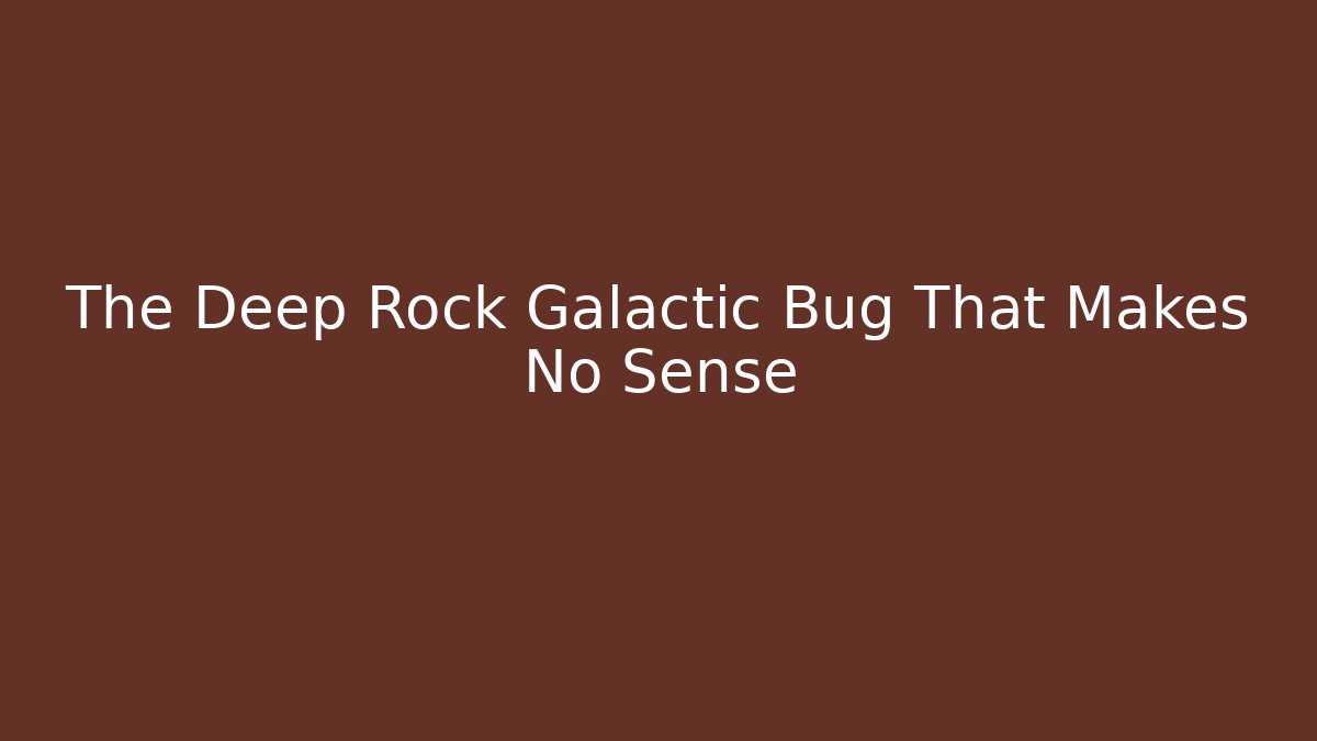 The Deep Rock Galactic Bug That Makes No Sense