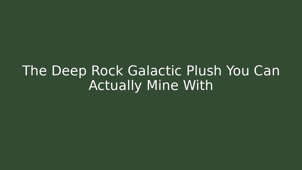 The Deep Rock Galactic Plush You Can Actually Mine With