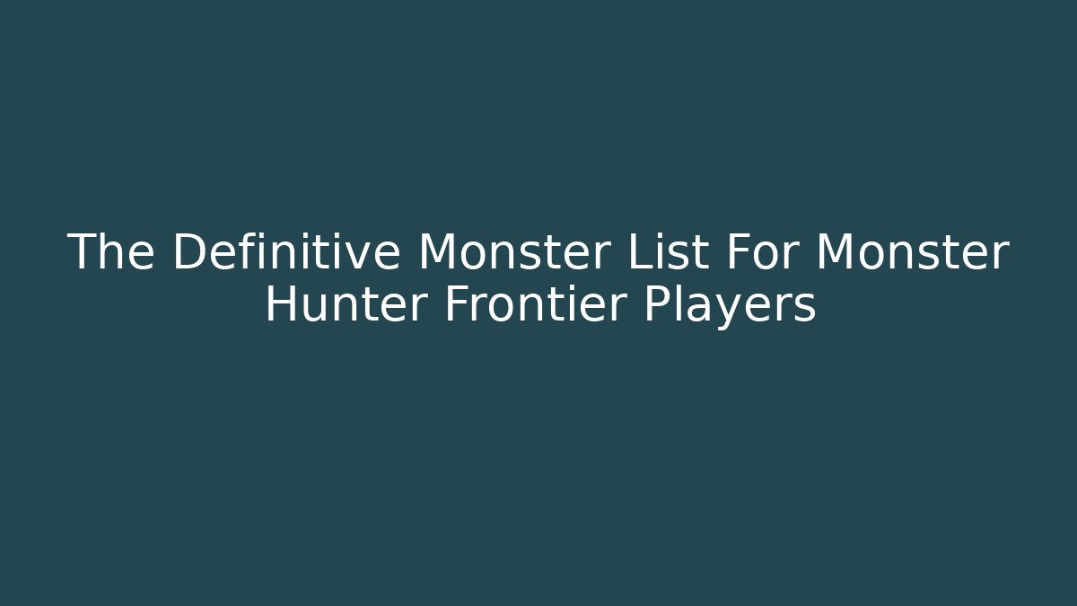 The Definitive Monster List For Monster Hunter Frontier Players