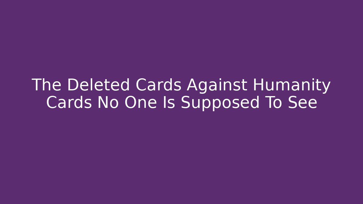 The Deleted Cards Against Humanity Cards No One Is Supposed To See