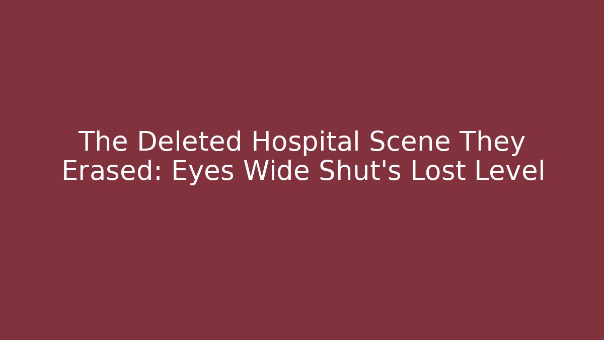 The Deleted Hospital Scene They Erased: Eyes Wide Shut's Lost Level