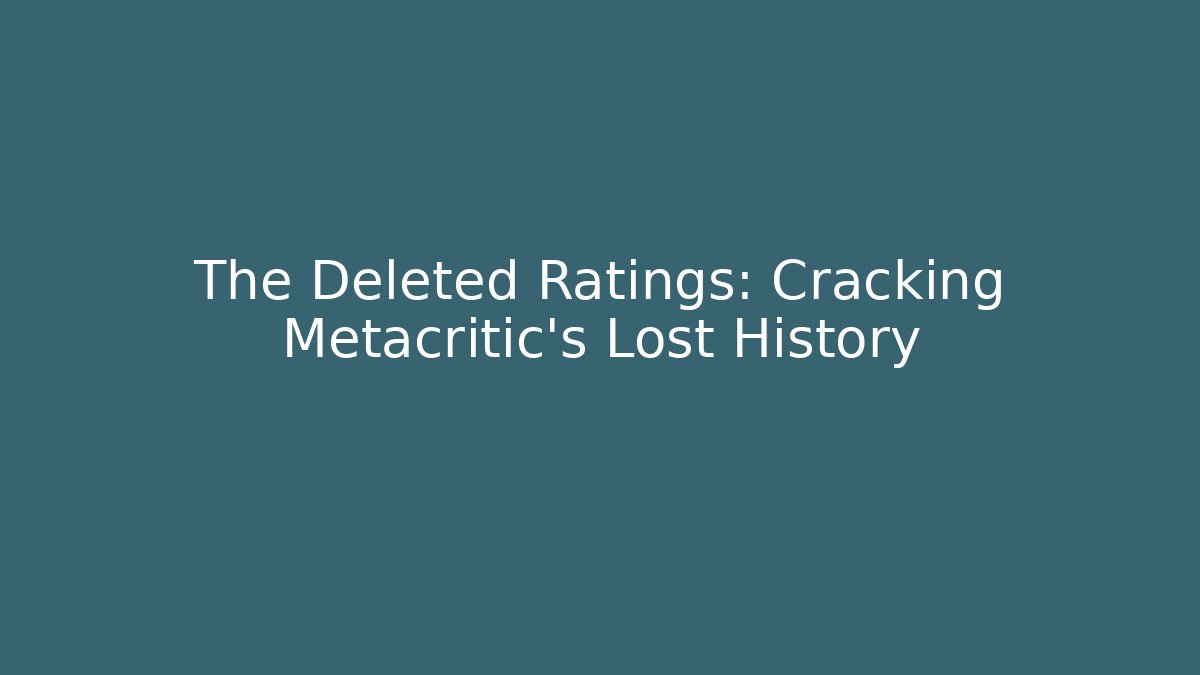 The Deleted Ratings: Cracking Metacritic's Lost History