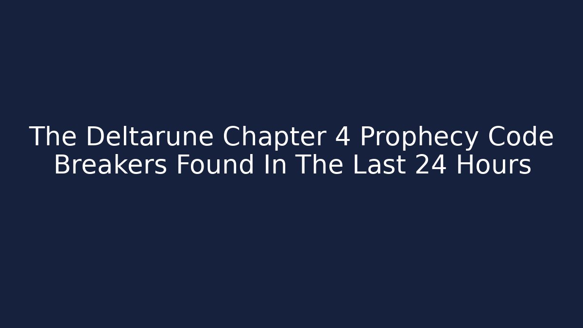 The Deltarune Chapter 4 Prophecy Code Breakers Found In The Last 24 Hours