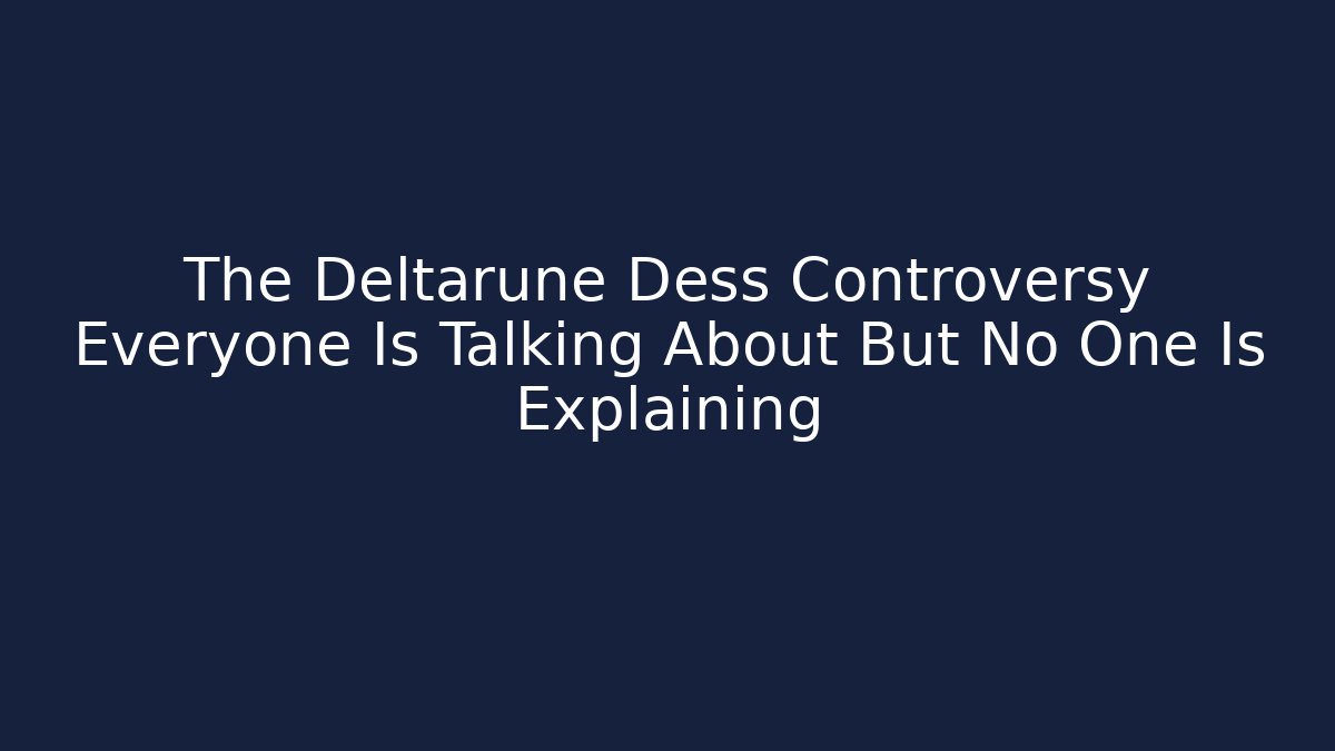 The Deltarune Dess Controversy Everyone Is Talking About But No One Is Explaining