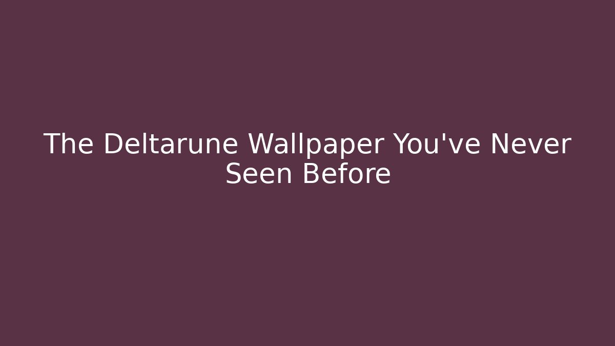 The Deltarune Wallpaper You’ve Never Seen Before