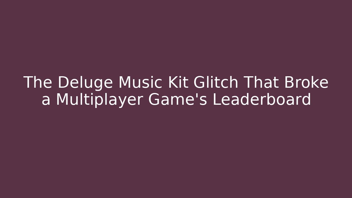 The Deluge Music Kit Glitch That Broke a Multiplayer Game's Leaderboard