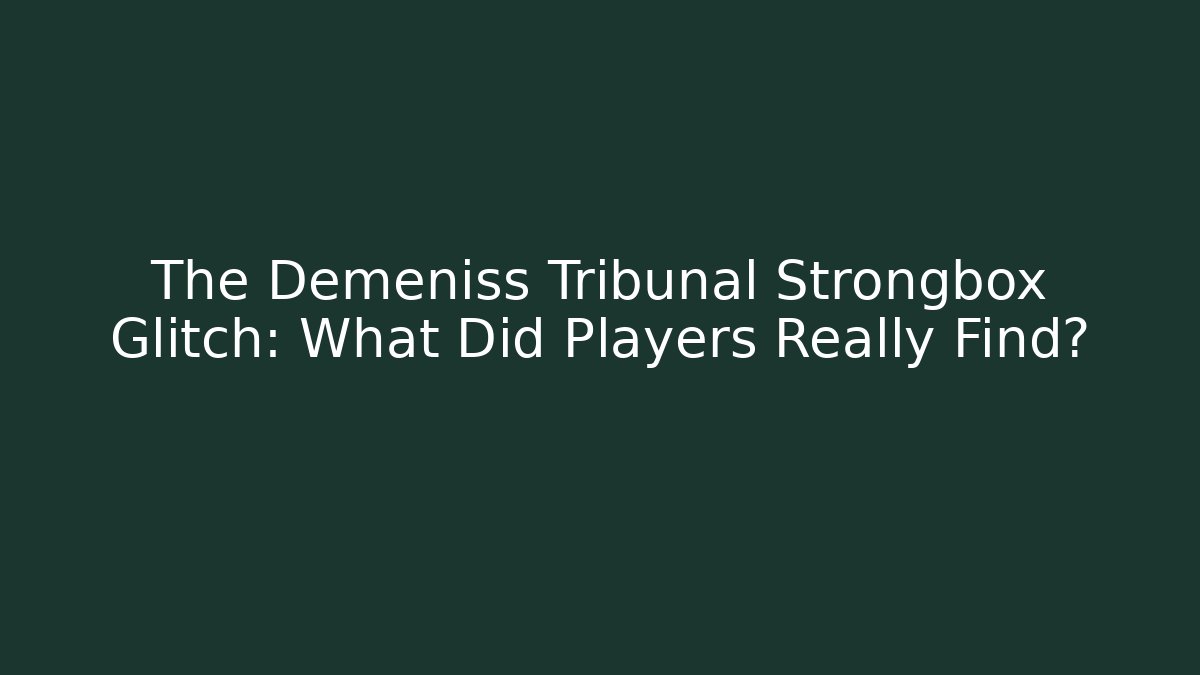 The Demeniss Tribunal Strongbox Glitch: What Did Players Really Find?