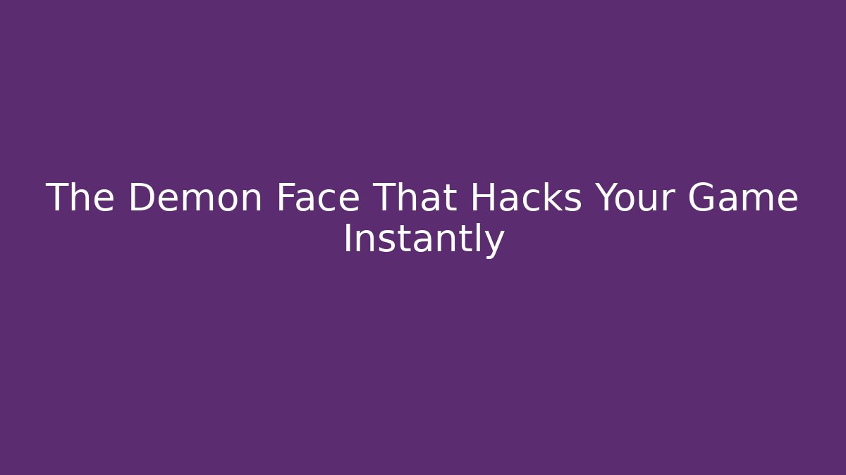 The Demon Face That Hacks Your Game Instantly