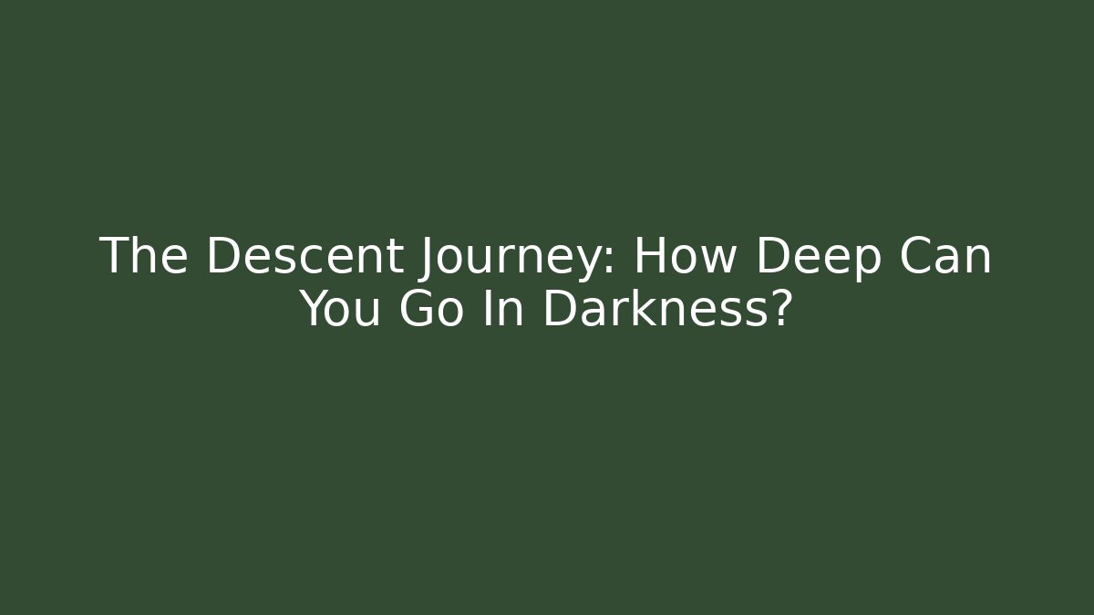 The Descent Journey: How Deep Can You Go In Darkness? - The Family Holidays