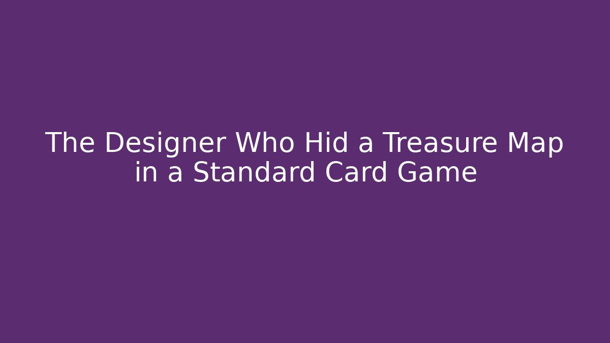 The Designer Who Hid a Treasure Map in a Standard Card Game