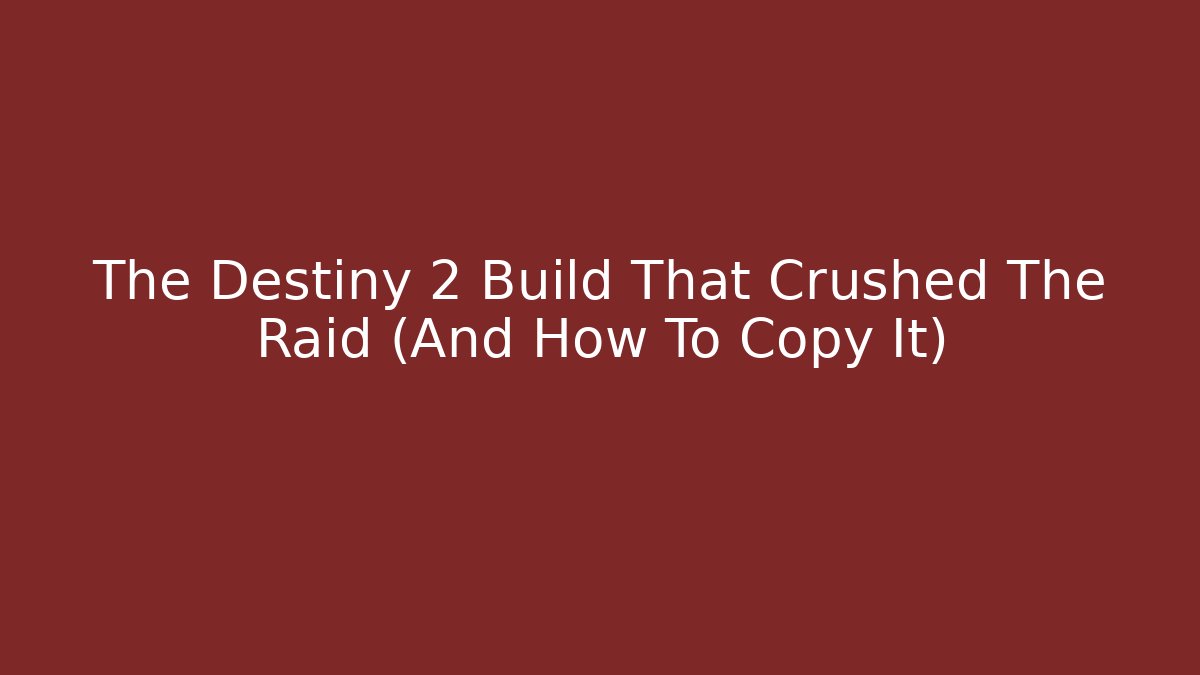 The Destiny 2 Build That Crushed The Raid (And How To Copy It)
