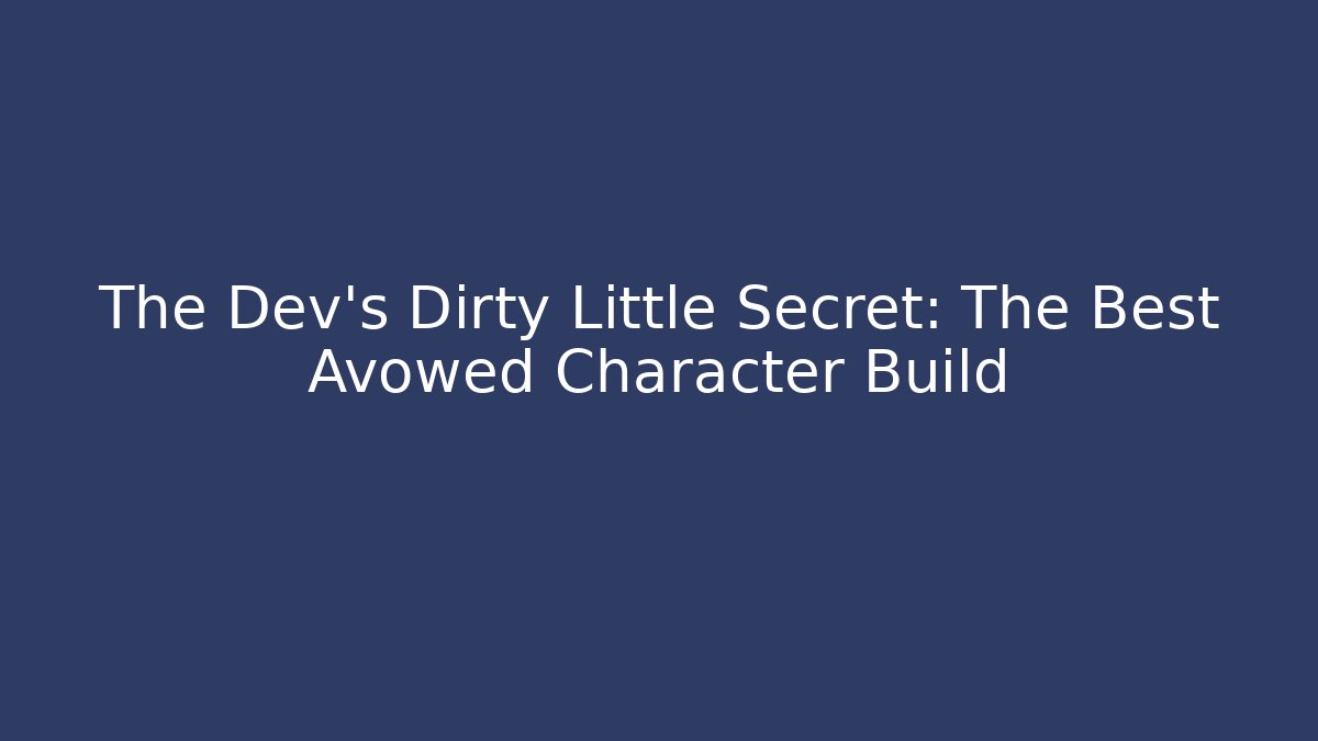 The Dev’s Dirty Little Secret: The Best Avowed Character Build - The Family Holidays