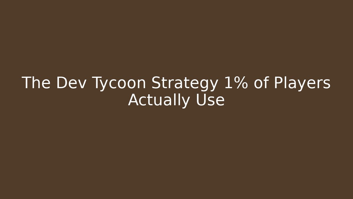 The Dev Tycoon Strategy 1% of Players Actually Use