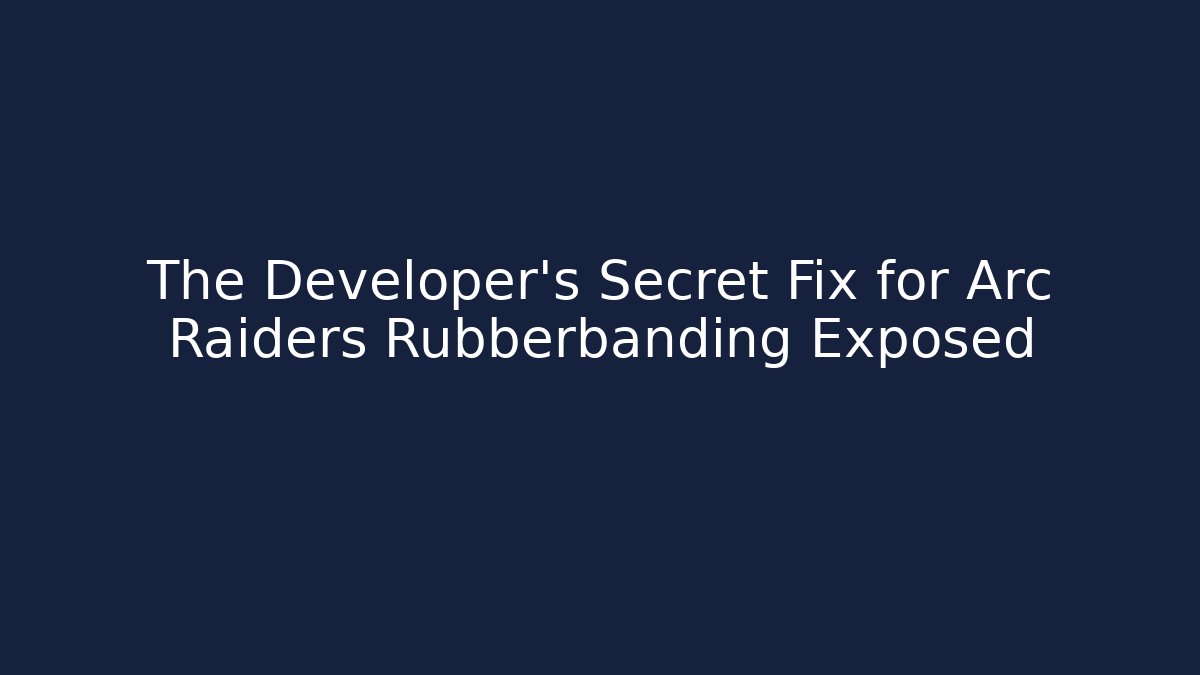 The Developer's Secret Fix for Arc Raiders Rubberbanding Exposed