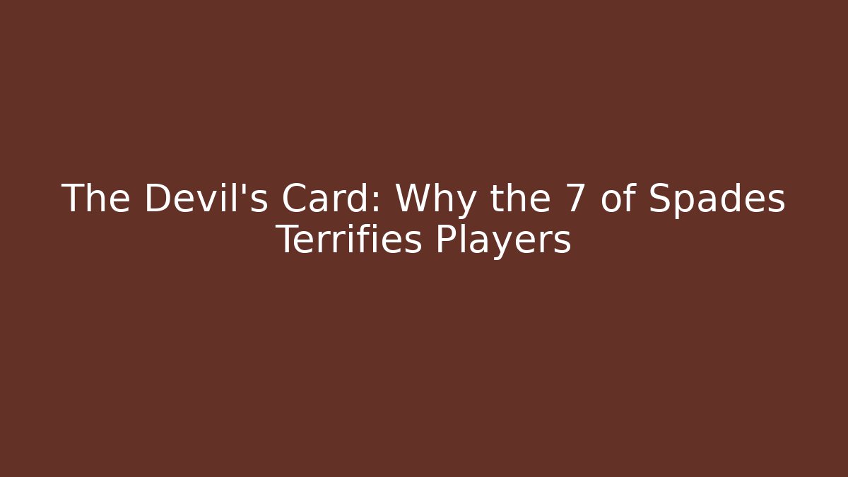 The Devil's Card: Why the 7 of Spades Terrifies Players