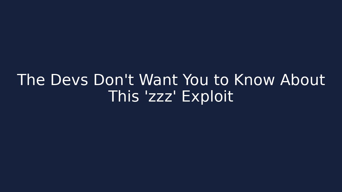 The Devs Don't Want You to Know About This 'zzz' Exploit