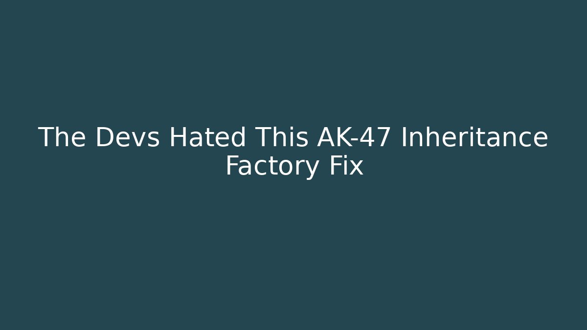 The Devs Hated This AK-47 Inheritance Factory Fix