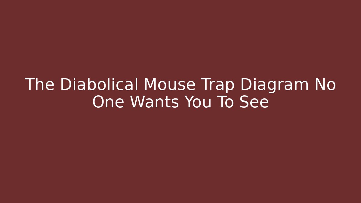 The Diabolical Mouse Trap Diagram No One Wants You To See - The Family Holidays