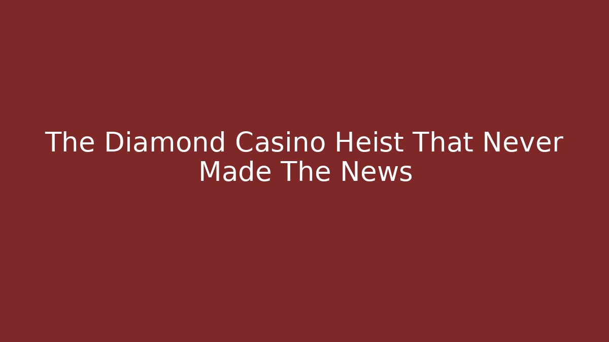 The Diamond Casino Heist That Never Made The News