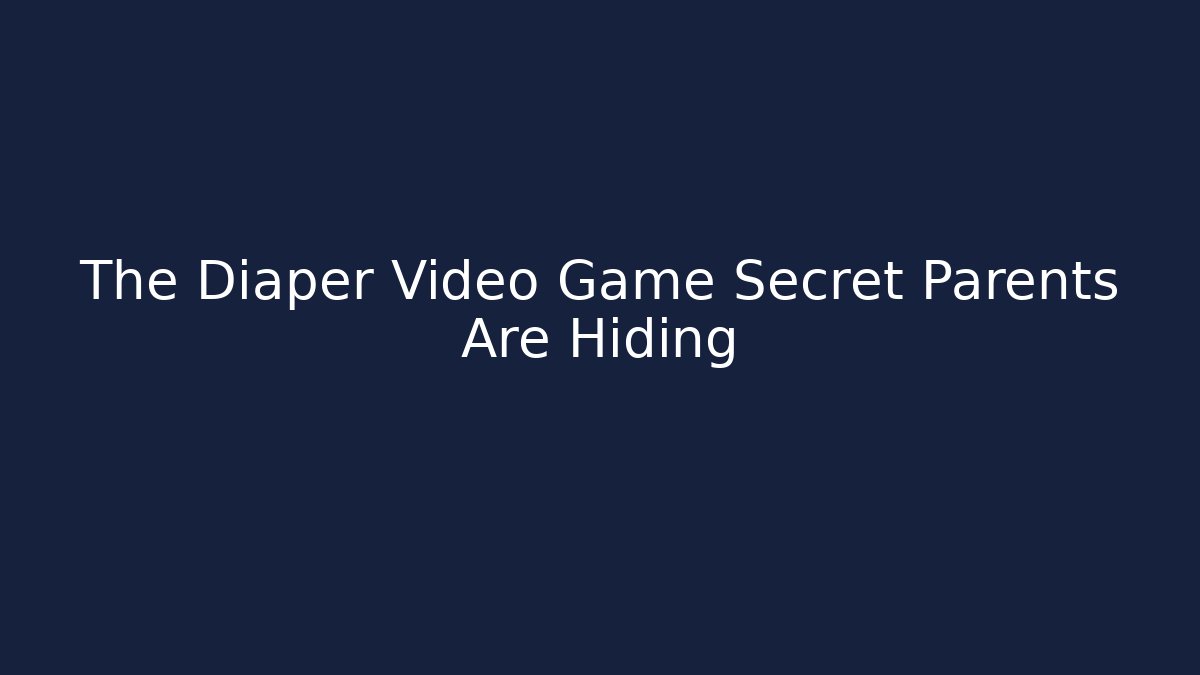 The Diaper Video Game Secret Parents Are Hiding
