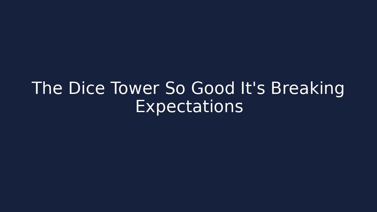 The Dice Tower So Good It’s Breaking Expectations - The Family Holidays