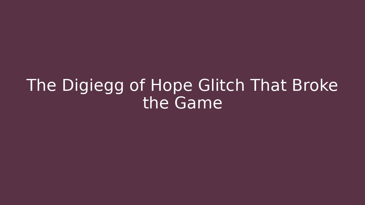 The Digiegg of Hope Glitch That Broke the Game
