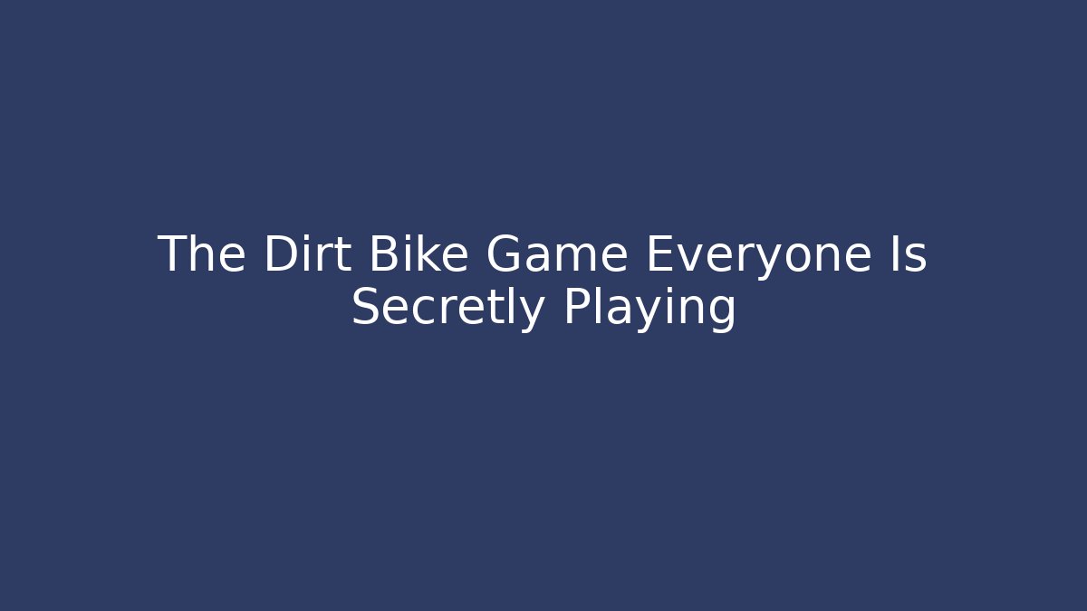 The Dirt Bike Game Everyone Is Secretly Playing