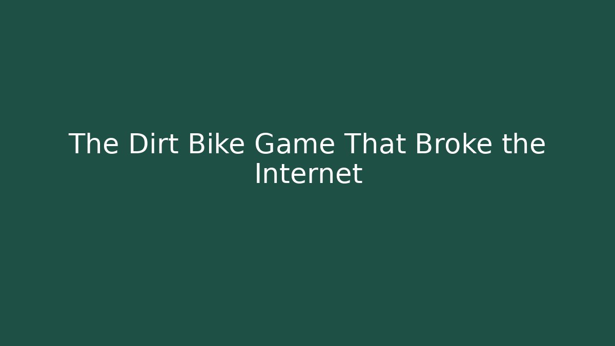 The Dirt Bike Game That Broke the Internet