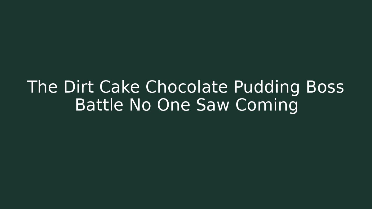 The Dirt Cake Chocolate Pudding Boss Battle No One Saw Coming