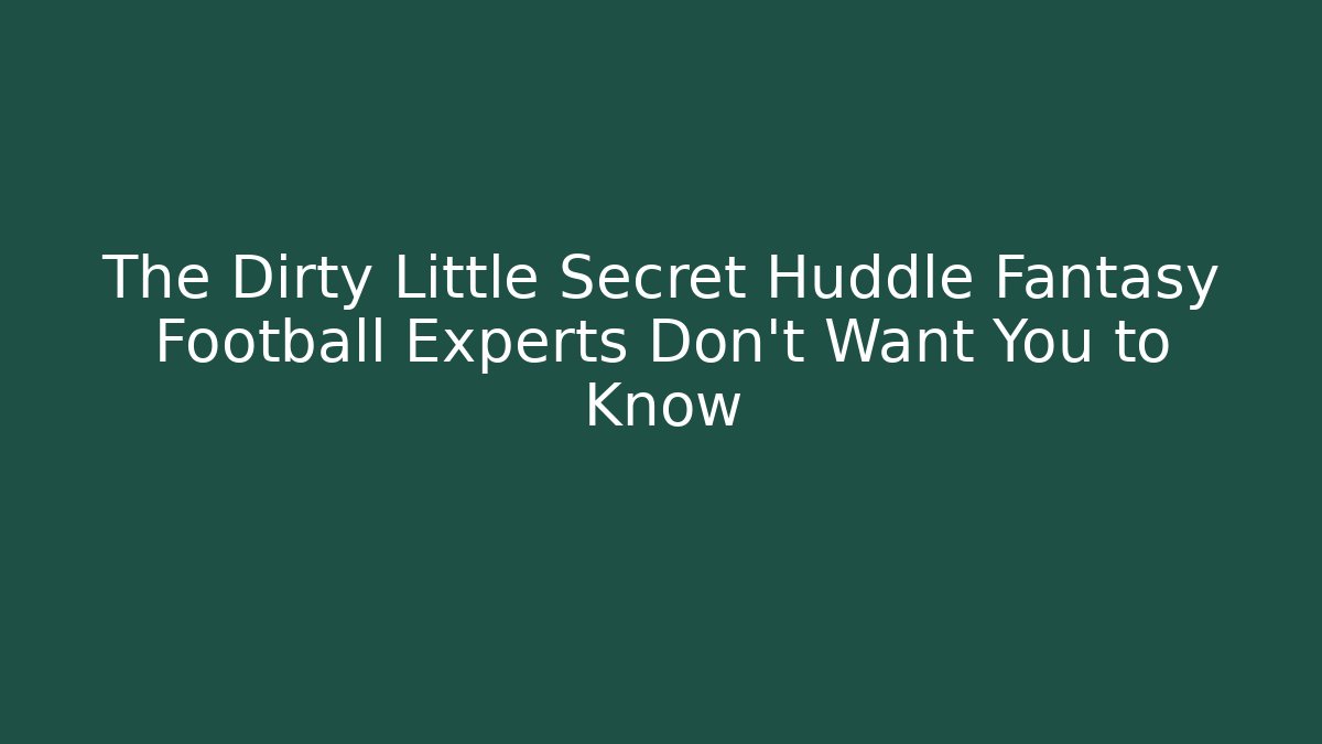 The Dirty Little Secret Huddle Fantasy Football Experts Don’t Want You to Know