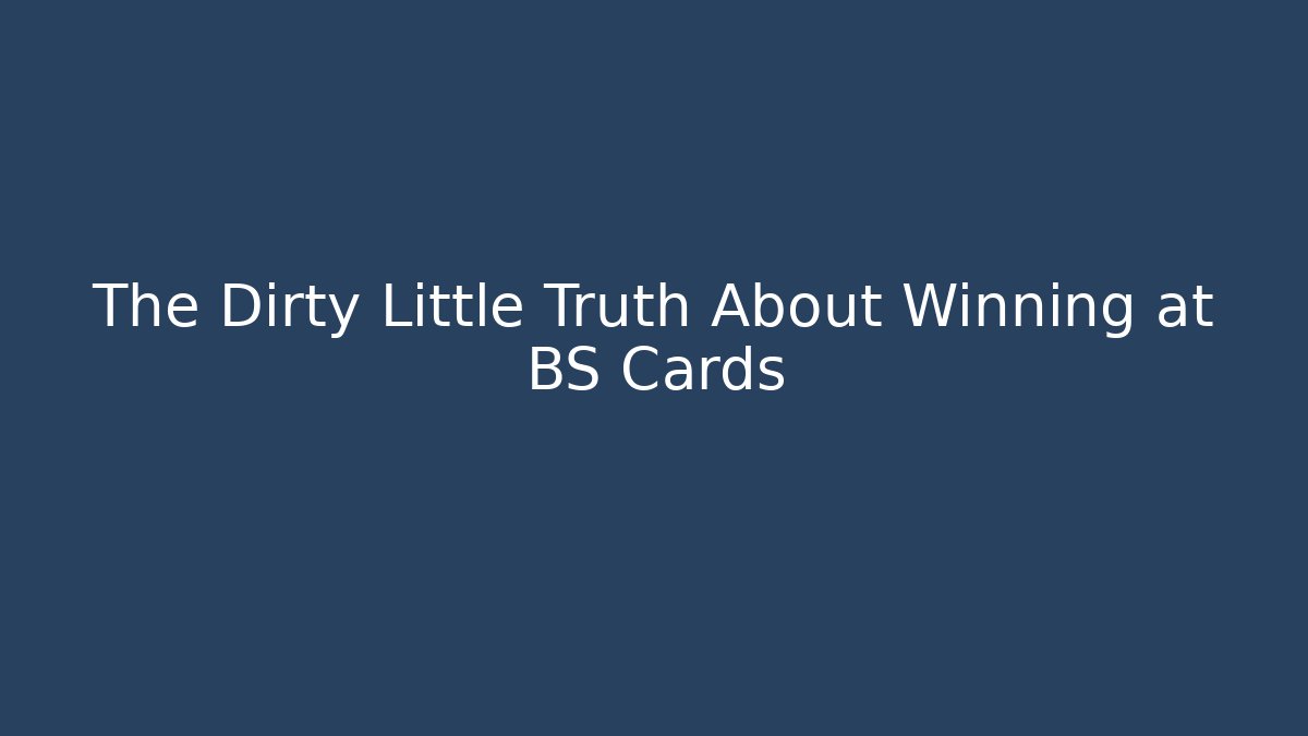 The Dirty Little Truth About Winning at BS Cards