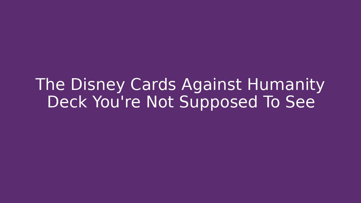 The Disney Cards Against Humanity Deck You're Not Supposed To See