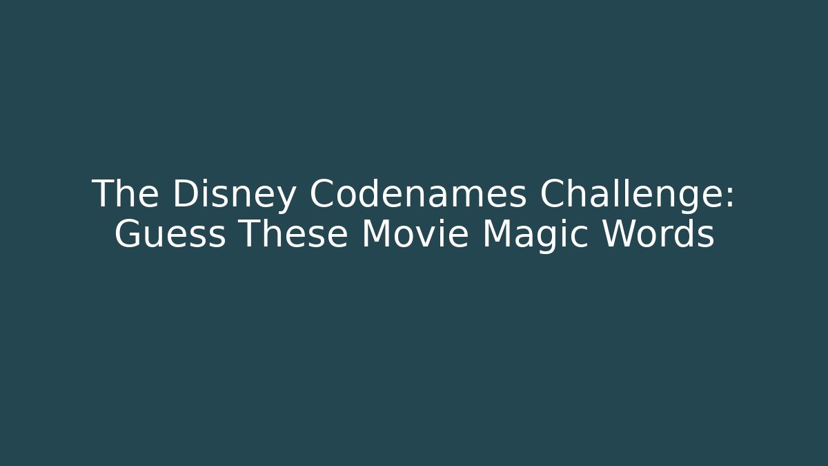 The Disney Codenames Challenge: Guess These Movie Magic Words - The Family Holidays