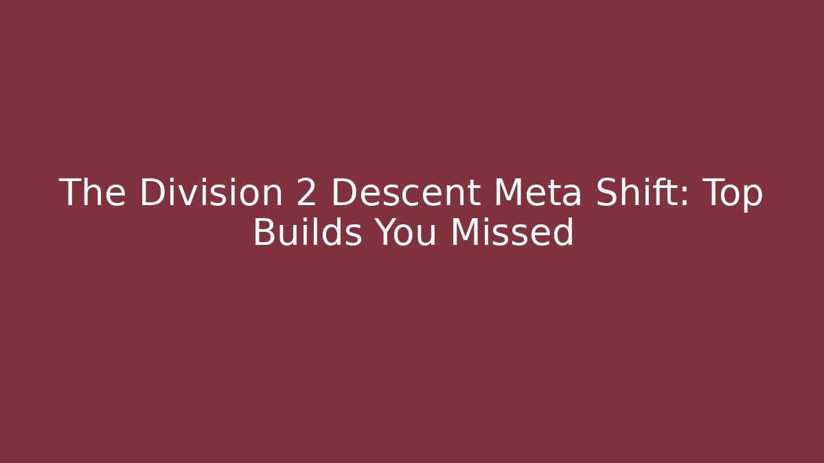 The Division 2 Descent Meta Shift: Top Builds You Missed