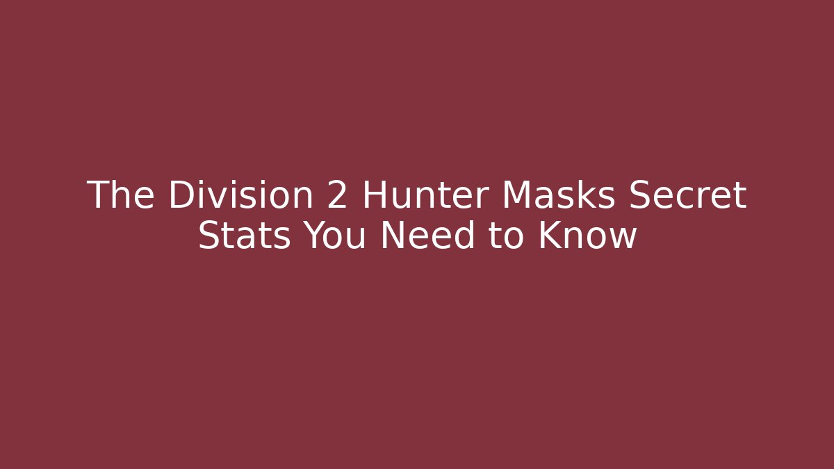 The Division 2 Hunter Masks Secret Stats You Need to Know - The Family Holidays