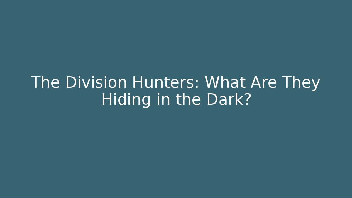 The Division Hunters: What Are They Hiding in the Dark?
