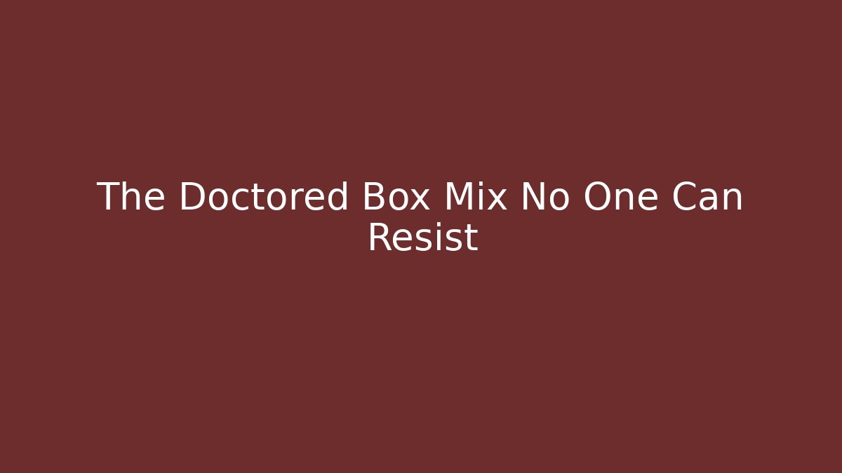 The Doctored Box Mix No One Can Resist
