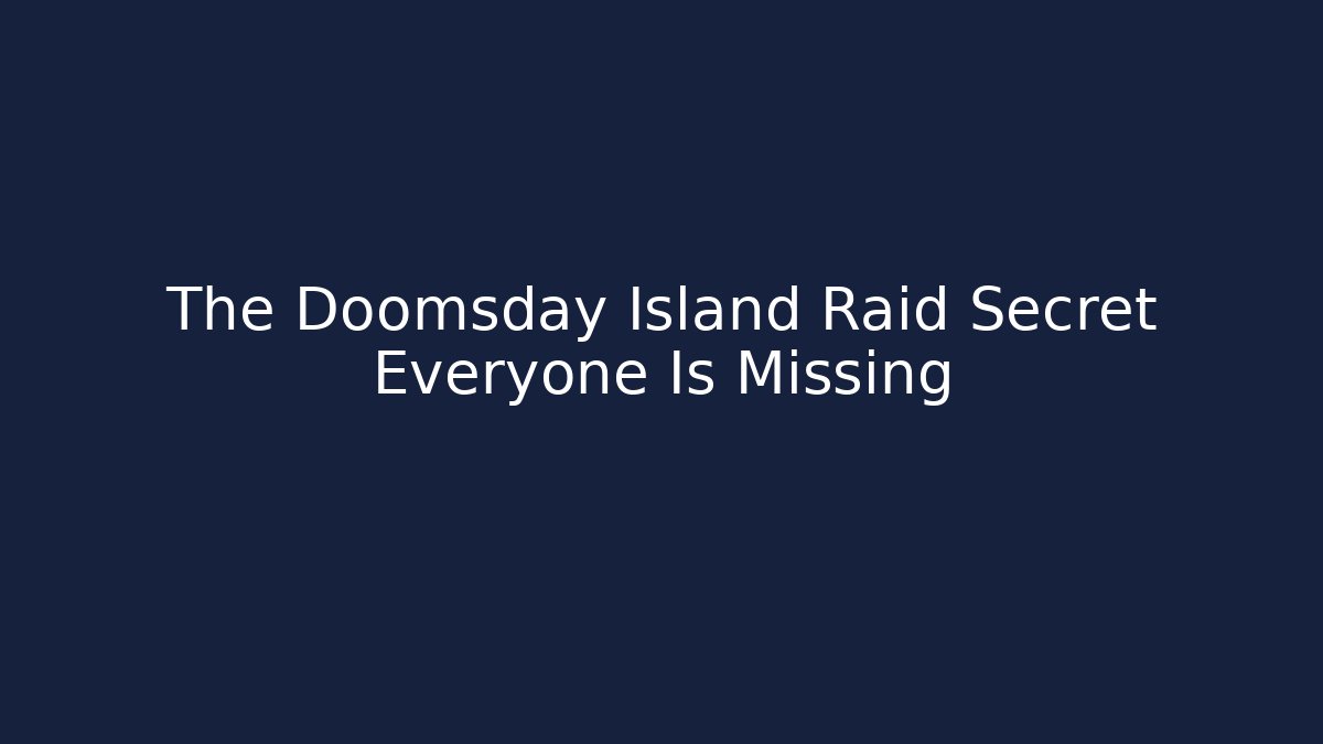 The Doomsday Island Raid Secret Everyone Is Missing
